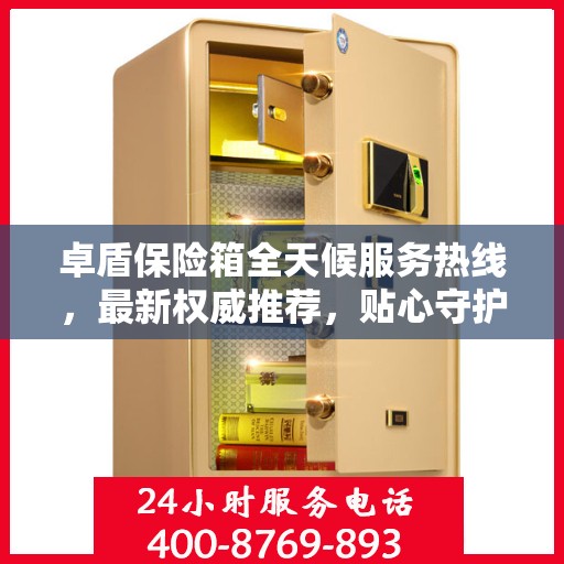 卓盾保险箱全天候服务热线，最新权威推荐，贴心守护您的安全需求