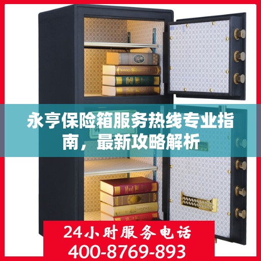永亨保险箱服务热线专业指南，最新攻略解析