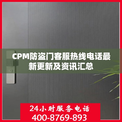 CPM防盗门客服热线电话最新更新及资讯汇总
