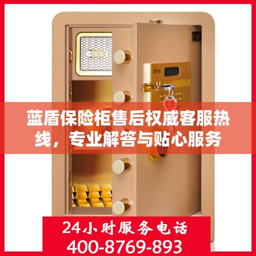 蓝盾保险柜售后权威客服热线，专业解答与贴心服务