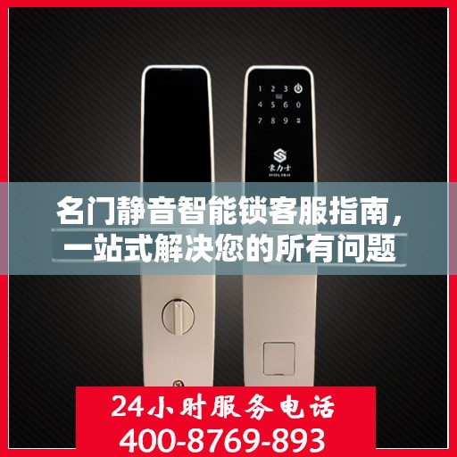 名门静音智能锁客服指南，一站式解决您的所有问题