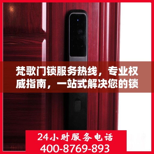 梵歌门锁服务热线，专业权威指南，一站式解决您的锁事困扰
