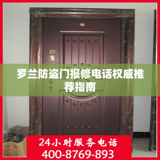 罗兰防盗门报修电话权威推荐指南