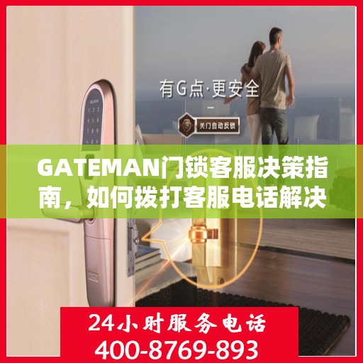 GATEMAN门锁客服决策指南，如何拨打客服电话解决您的问题？