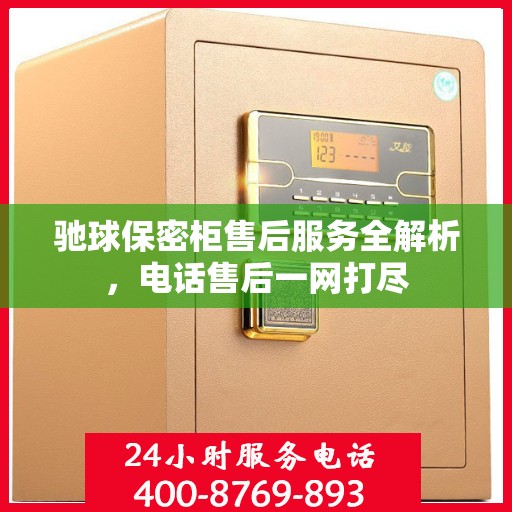 驰球保密柜售后服务全解析，电话售后一网打尽