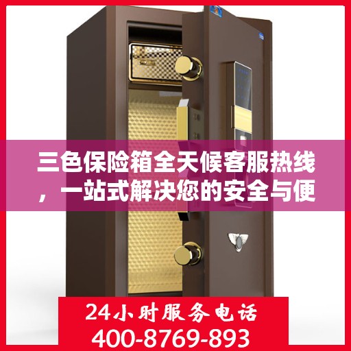 三色保险箱全天候客服热线，一站式解决您的安全与便捷问题