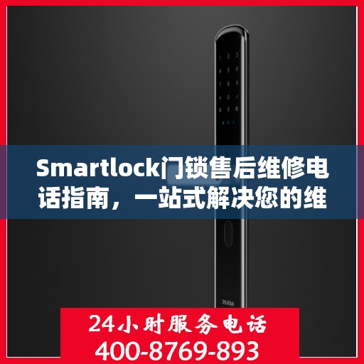 Smartlock门锁售后维修电话指南，一站式解决您的维修需求