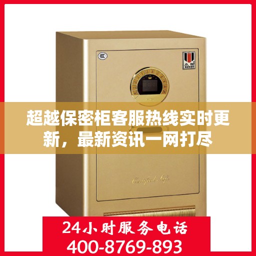 超越保密柜客服热线实时更新，最新资讯一网打尽