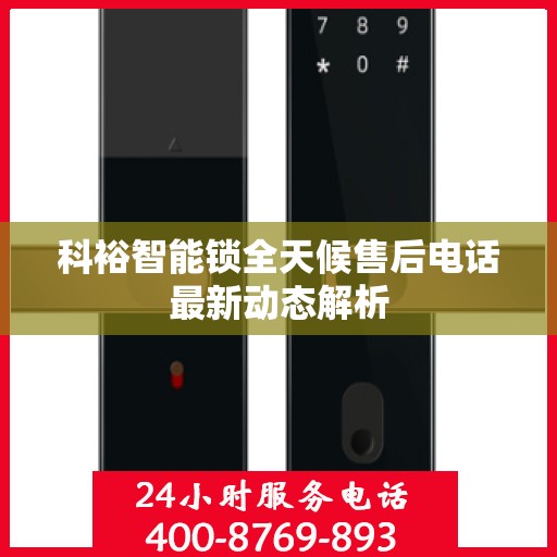 科裕智能锁全天候售后电话最新动态解析