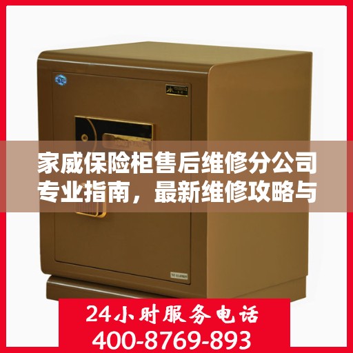 家威保险柜售后维修分公司专业指南，最新维修攻略与指南