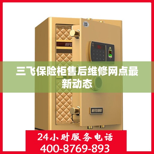 三飞保险柜售后维修网点最新动态