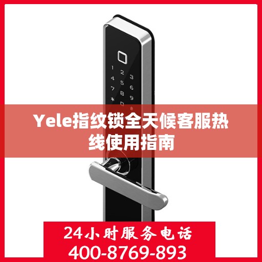 Yele指纹锁全天候客服热线使用指南