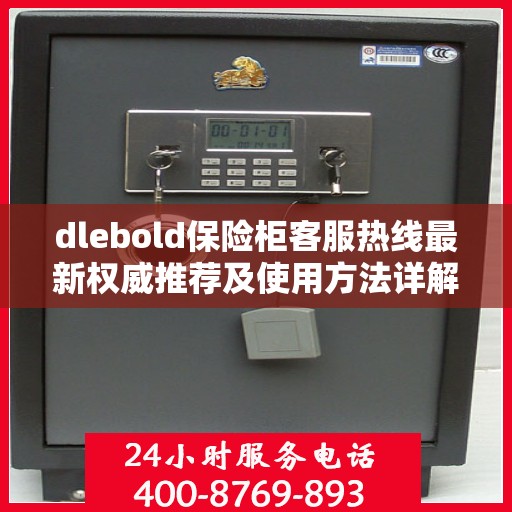 dlebold保险柜客服热线最新权威推荐及使用方法详解