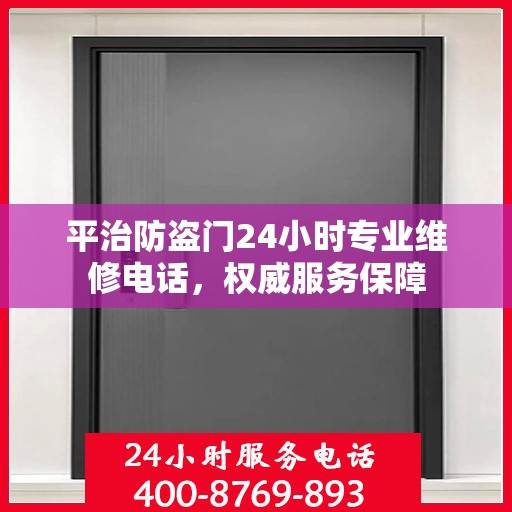 平治防盗门24小时专业维修电话，权威服务保障