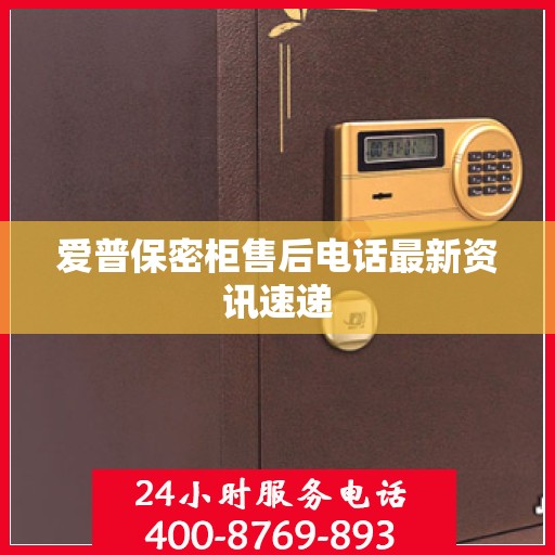 爱普保密柜售后电话最新资讯速递