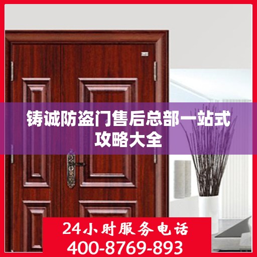 铸诚防盗门售后总部一站式攻略大全