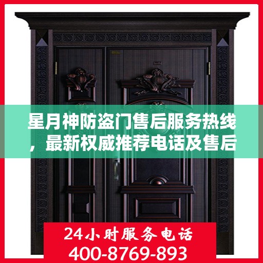 星月神防盗门售后服务热线，最新权威推荐电话及售后支持信息