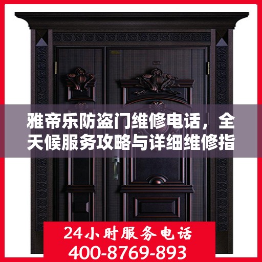 雅帝乐防盗门维修电话，全天候服务攻略与详细维修指南