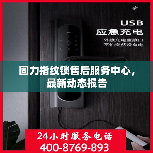 固力指纹锁售后服务中心，最新动态报告