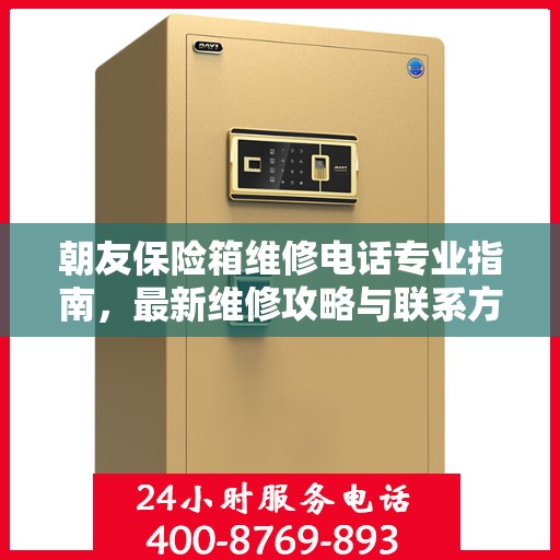 朝友保险箱维修电话专业指南，最新维修攻略与联系方式