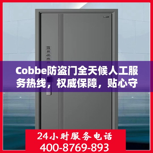 Cobbe防盗门全天候人工服务热线，权威保障，贴心守护您的安全门户