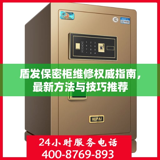 盾发保密柜维修权威指南，最新方法与技巧推荐