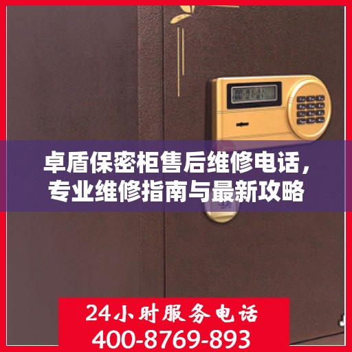 卓盾保密柜售后维修电话，专业维修指南与最新攻略