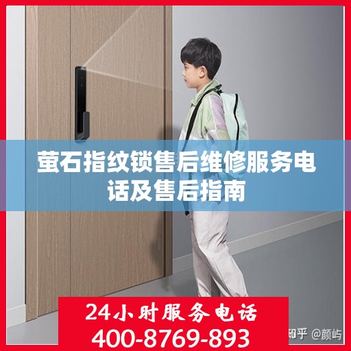 萤石指纹锁售后维修服务电话及售后指南
