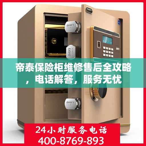 帝泰保险柜维修售后全攻略，电话解答，服务无忧