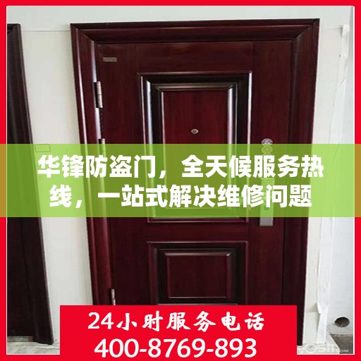 华锋防盗门，全天候服务热线，一站式解决维修问题