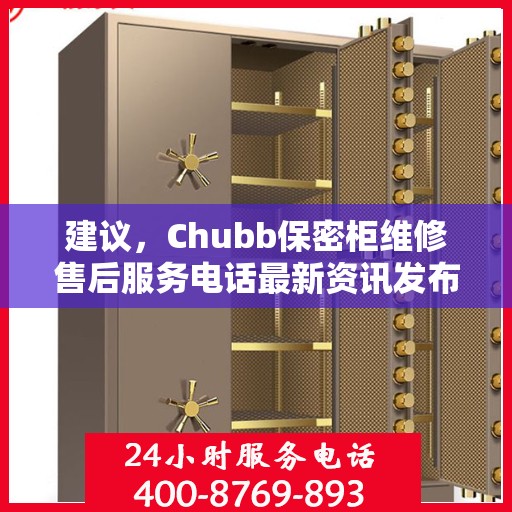 建议，Chubb保密柜维修售后服务电话最新资讯发布！
