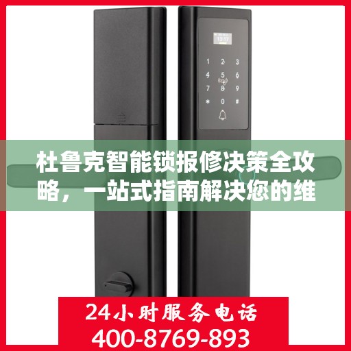 杜鲁克智能锁报修决策全攻略，一站式指南解决您的维修烦恼
