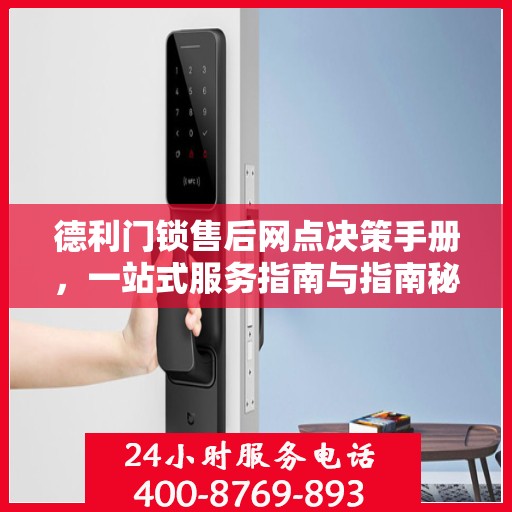 德利门锁售后网点决策手册，一站式服务指南与指南秘籍