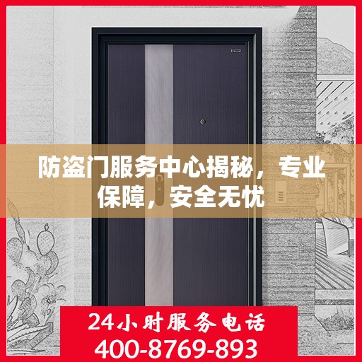 防盗门服务中心揭秘，专业保障，安全无忧