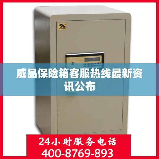 威品保险箱客服热线最新资讯公布