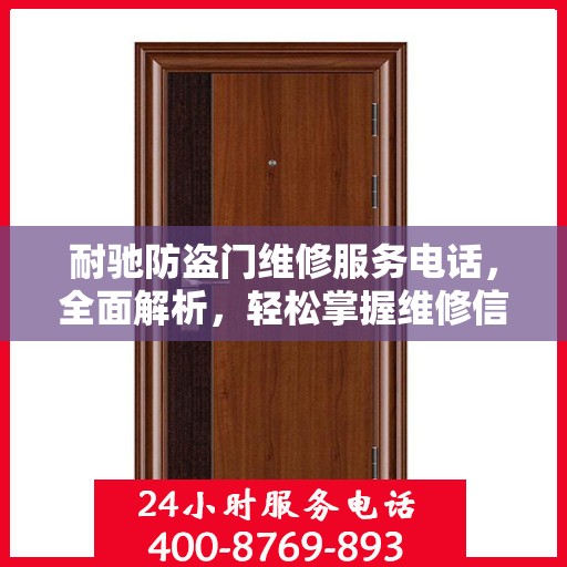 耐驰防盗门维修服务电话，全面解析，轻松掌握维修信息