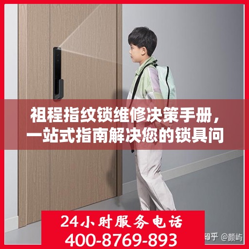 祖程指纹锁维修决策手册，一站式指南解决您的锁具问题