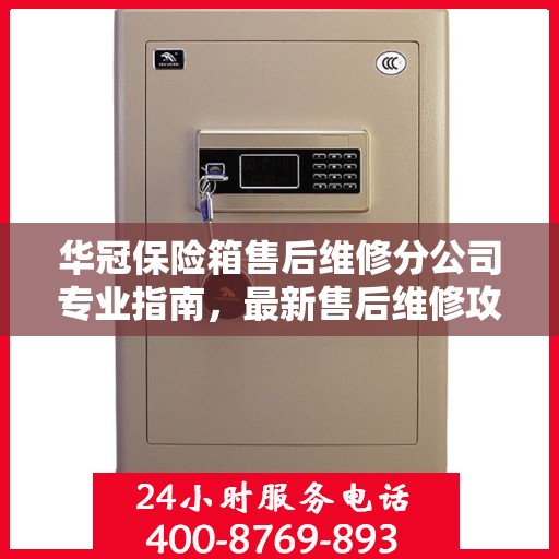 华冠保险箱售后维修分公司专业指南，最新售后维修攻略