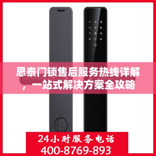 思泰门锁售后服务热线详解，一站式解决方案全攻略