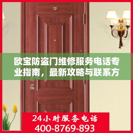 欧宝防盗门维修服务电话专业指南，最新攻略与联系方式