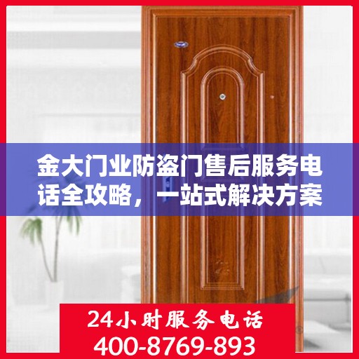 金大门业防盗门售后服务电话全攻略，一站式解决方案，贴心服务体验