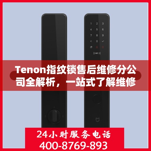 Tenon指纹锁售后维修分公司全解析，一站式了解维修服务流程与细节