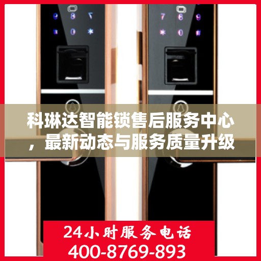 科琳达智能锁售后服务中心，最新动态与服务质量升级