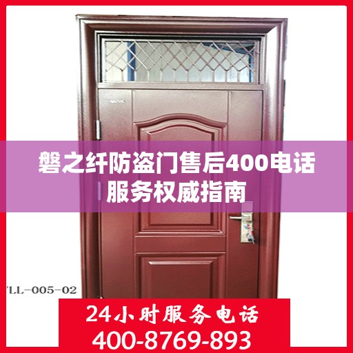 磐之纤防盗门售后400电话服务权威指南