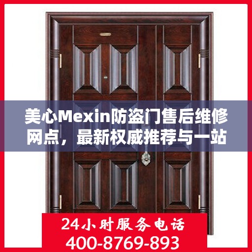 美心Mexin防盗门售后维修网点，最新权威推荐与一站式服务体验