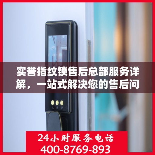 实誉指纹锁售后总部服务详解，一站式解决您的售后问题攻略