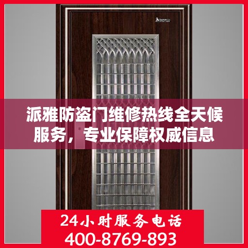 派雅防盗门维修热线全天候服务，专业保障权威信息