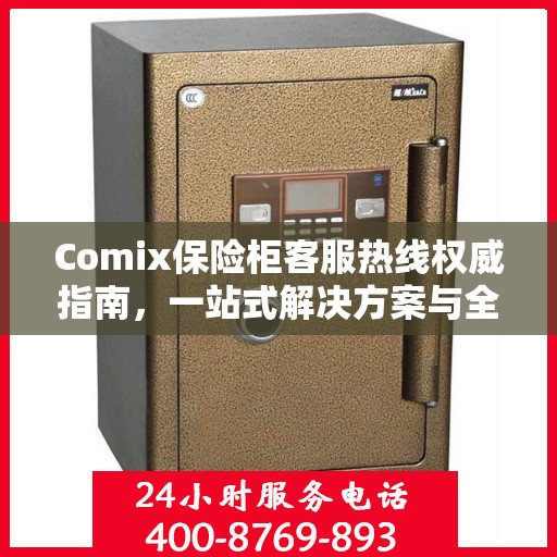 Comix保险柜客服热线权威指南，一站式解决方案与全方位服务支持