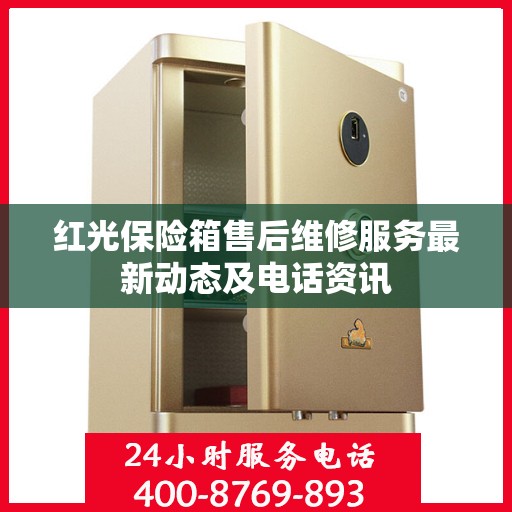 红光保险箱售后维修服务最新动态及电话资讯