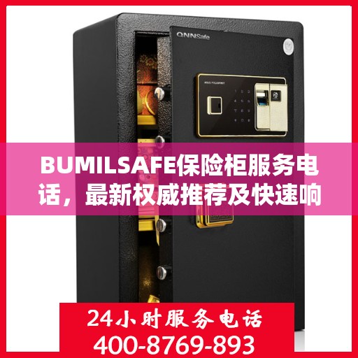 BUMILSAFE保险柜服务电话，最新权威推荐及快速响应保障